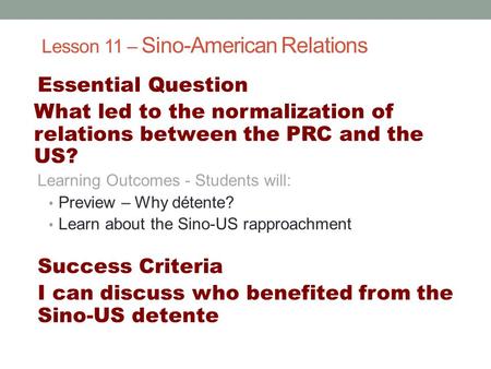 Lesson 11 – Sino-American Relations Essential Question What led to the normalization of relations between the PRC and the US? Learning Outcomes - Students.