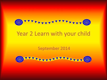 Year 2 Learn with your child September 2014. Welcome Mr Greg Small Mrs Suzanne Roberts Mrs Nicola Mill Mrs Denise Smith.