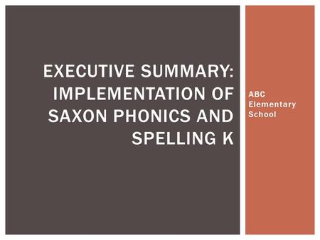 ABC Elementary School EXECUTIVE SUMMARY: IMPLEMENTATION OF SAXON PHONICS AND SPELLING K.