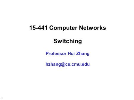 1 15-441 Computer Networks Switching Professor Hui Zhang