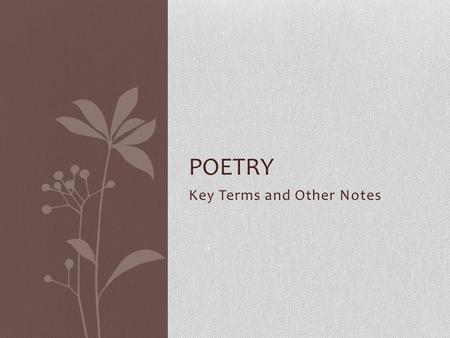 Key Terms and Other Notes POETRY. Rhyme The repetition of identical concluding syllables in different words, most often at the ends of lines. Example:
