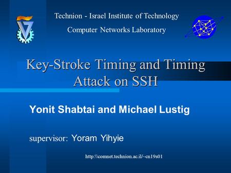 Key-Stroke Timing and Timing Attack on SSH Yonit Shabtai and Michael Lustig supervisor: Yoram Yihyie Technion - Israel Institute of Technology Computer.