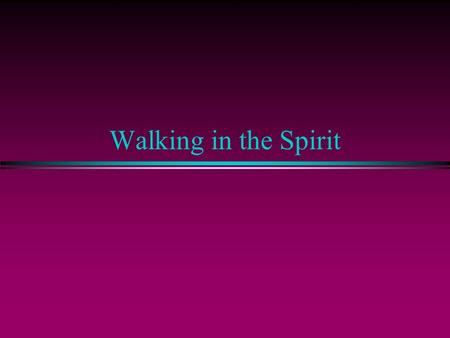 Walking in the Spirit. Biblical Answer: Galatians 5:25 l Means: n Indwelt by the Holy Spirit. n Receiving the Holy Spirit. l How (5:26-6:5): n Reject.