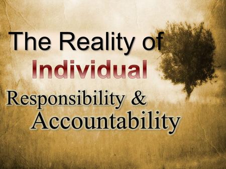 The Reality of. Personal Responsibility Cannot Be Shifted –  Standing fast in the liberty by which Christ has made us free – 5:1-6 (cf 1:6- 9; 3:26,27)