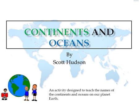 Continents and Oceans By Scott Hudson