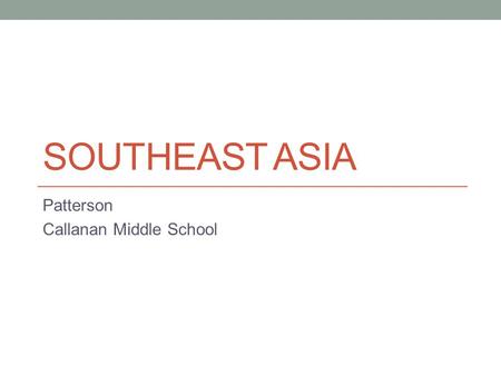SOUTHEAST ASIA Patterson Callanan Middle School. Vocabulary Over the next three weeks we will be learning about Southeast Asia. This region is affected.