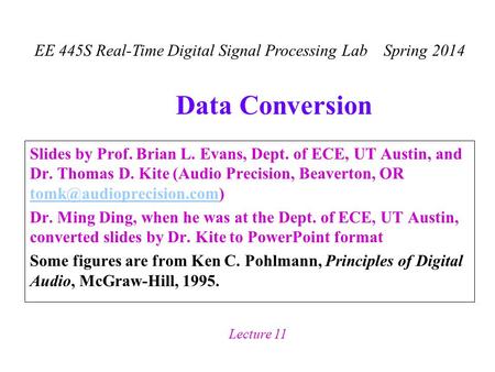 EE 445S Real-Time Digital Signal Processing Lab Spring 2014 Lecture 11 Data Conversion Slides by Prof. Brian L. Evans, Dept. of ECE, UT Austin, and Dr.