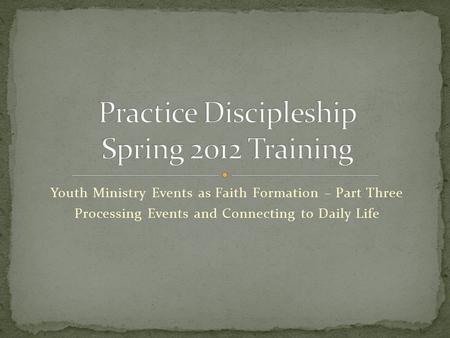 Youth Ministry Events as Faith Formation – Part Three Processing Events and Connecting to Daily Life.