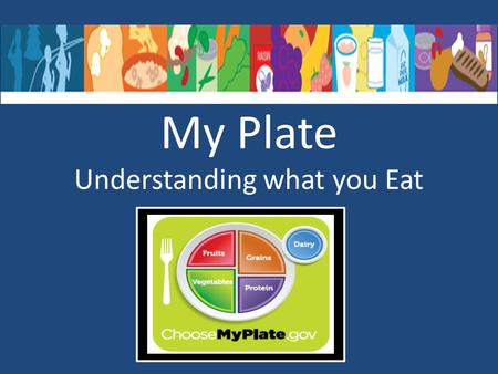 My Plate Understanding what you Eat. MyPlate - MyPlate was released in June 2011. - Recommendations are for 2 years of age and older.