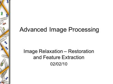 Advanced Image Processing Image Relaxation – Restoration and Feature Extraction 02/02/10.