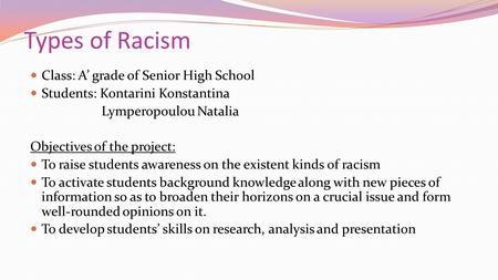 Types of Racism Class: A’ grade of Senior High School Students: Kontarini Konstantina Lymperopoulou Natalia Objectives of the project: To raise students.