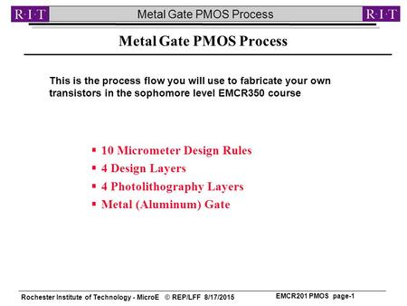 Rochester Institute of Technology - MicroE © REP/LFF 8/17/2015 Metal Gate PMOS Process EMCR201 PMOS page-1  10 Micrometer Design Rules  4 Design Layers.