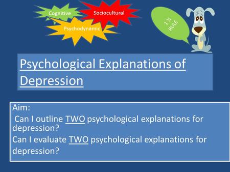 Psychological Explanations of Depression Aim: Can I outline TWO psychological explanations for depression? Can I evaluate TWO psychological explanations.