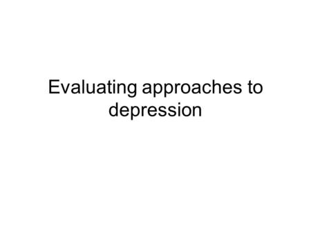 Evaluating approaches to depression. If you were to give a balanced argument about the ability of a psychological approach to explain depression what.
