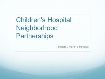 Children’s Hospital Neighborhood Partnerships Boston Children’s Hospital.