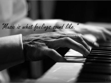 “Music is what feelings sound like.”. Basics of a Piano  88 Black and White Keys Low A- lowest pitch High C- highest pitch.