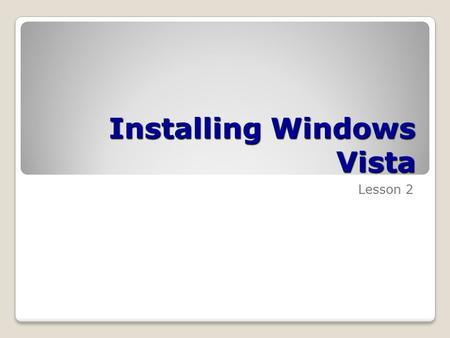 Installing Windows Vista Lesson 2. Skills Matrix Technology SkillObjective DomainObjective # Performing a Clean Installation Set up Windows Vista as the.