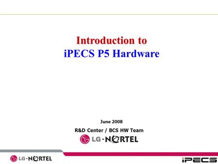 June 2008 R&D Center / BCS HW Team Introduction to iPECS P5 Hardware.
