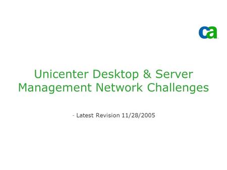 Unicenter Desktop & Server Management Network Challenges -Latest Revision 11/28/2005.