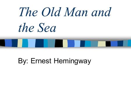 The Old Man and the Sea By: Ernest Hemingway. Exposition Elements Setting (time and place) –A Cuban village near Havana –Mostly set on the sea in the.