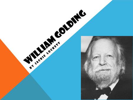 WILLIAM GOLDING BY JACKIE LOCKETT. William Golding was born on September 19 th, 1911. Born in Marlborough, Wiltshire. His father was a schoolmaster and.