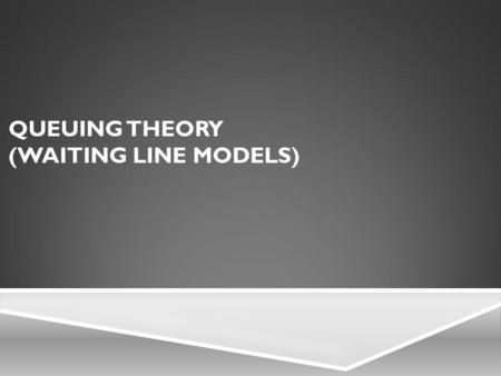 Queuing Theory (Waiting Line Models)