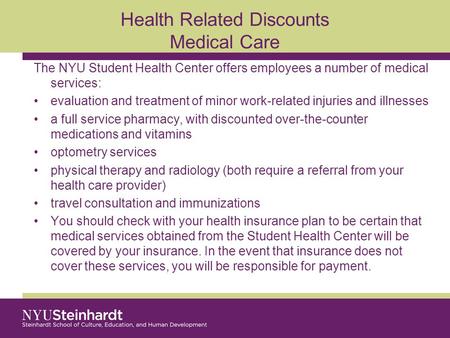 Health Related Discounts Medical Care The NYU Student Health Center offers employees a number of medical services: evaluation and treatment of minor work-related.