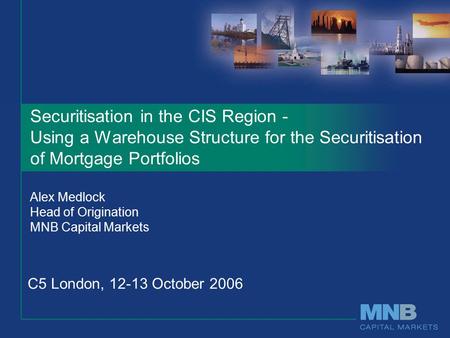 Securitisation in the CIS Region - Using a Warehouse Structure for the Securitisation of Mortgage Portfolios Alex Medlock Head of Origination MNB Capital.