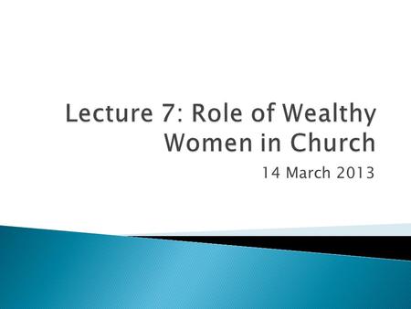 14 March 2013.  Women in Roman Empire  Women and Wealth in Antiquity  Widows in the New Testament  Church Fathers and Women  Women in Politics and.