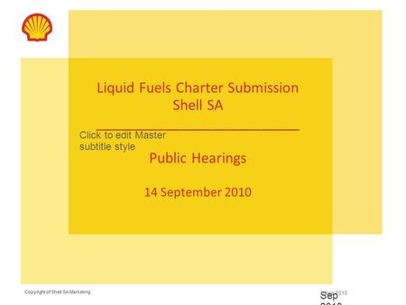 Copyright of Shell SA Marketing Sep 2010 Copyright of Shell SA Marketing Click to edit Master subtitle style Sep 2010 Liquid Fuels Charter Submission Shell.