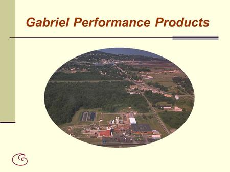 Gabriel Performance Products. Who We Are 40 Acre Manufacturing Facility located in Ashtabula, Ohio Formerly Occidental Chemical Corporation – Designed.