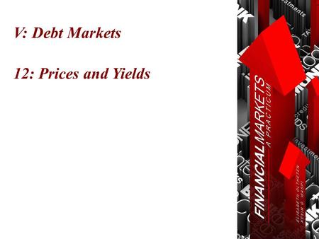 V: Debt Markets 12: Prices and Yields. Chapter 12: Prices and Yields Time Value of Money © Oltheten & Waspi 2012.