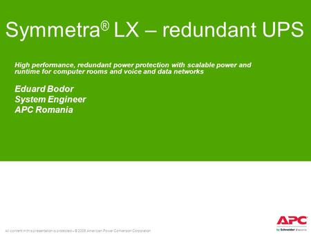 All content in this presentation is protected – © 2008 American Power Conversion Corporation Symmetra ® LX – redundant UPS High performance, redundant.