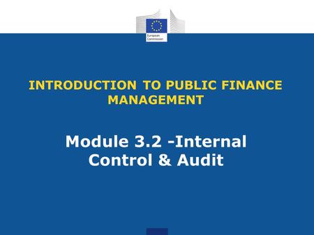 INTRODUCTION TO PUBLIC FINANCE MANAGEMENT Module 3.2 -Internal Control & Audit.