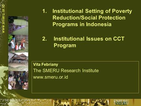 1.Institutional Setting of Poverty Reduction/Social Protection Programs in Indonesia Vita Febriany The SMERU Research Institute www.smeru.or.id 2.Institutional.