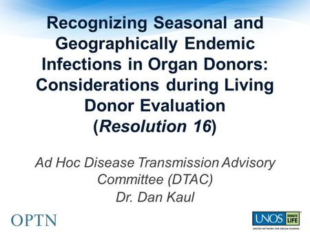 Recognizing Seasonal and Geographically Endemic Infections in Organ Donors: Considerations during Living Donor Evaluation (Resolution 16) Ad Hoc Disease.