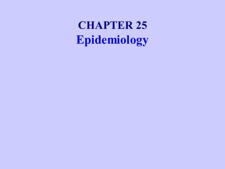 CHAPTER 25 Epidemiology. Principles of Epidemiology The Science of Epidemiology Epidemiology is the study of disease in populations. To understand infectious.