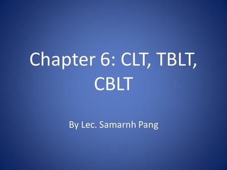 Chapter 6: CLT, TBLT, CBLT By Lec. Samarnh Pang.