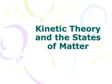 Kinetic Theory and the States of Matter. Kinetic Theory All matter (solids, liquids, and gases) are made up of particles. The kinetic theory states that.