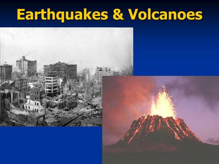 Earthquakes & Volcanoes. BIG Ideas: 1. Most geologic activity occurs at the boundaries between plates. 2. Earthquakes are natural vibrations of the ground,