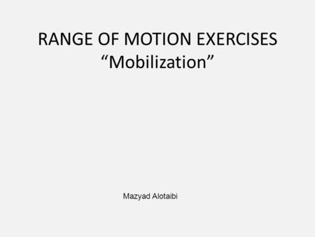 RANGE OF MOTION EXERCISES “Mobilization”