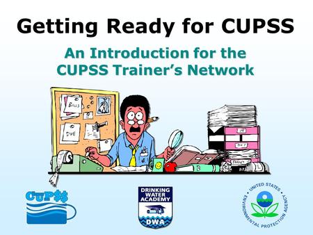Getting Ready for CUPSS An Introduction for the CUPSS Trainer’s Network.