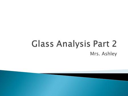 Glass Analysis Part 2 Mrs. Ashley.