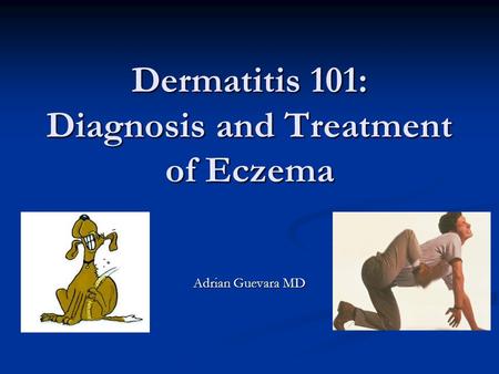 Dermatitis 101: Diagnosis and Treatment of Eczema Adrian Guevara MD.