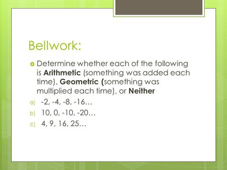 Bellwork:  Determine whether each of the following is Arithmetic (something was added each time), Geometric ( something was multiplied each time), or.