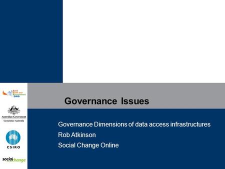 Governance Issues Governance Dimensions of data access infrastructures Rob Atkinson Social Change Online.