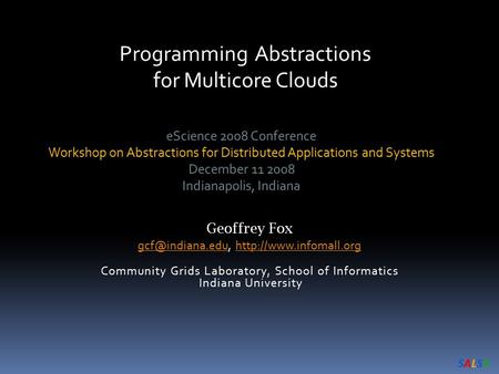 SALSASALSA Programming Abstractions for Multicore Clouds eScience 2008 Conference Workshop on Abstractions for Distributed Applications and Systems December.