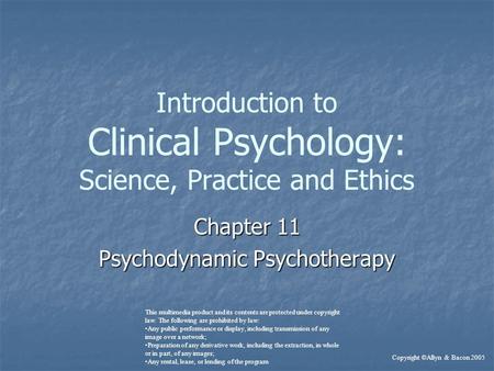 Introduction to Clinical Psychology: Science, Practice and Ethics Chapter 11 Psychodynamic Psychotherapy This multimedia product and its contents are protected.
