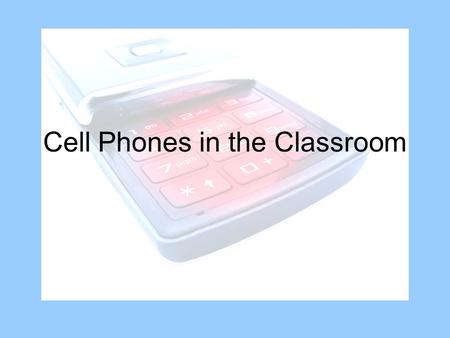 Cell Phones in the Classroom. I’m on my Cell Phone.