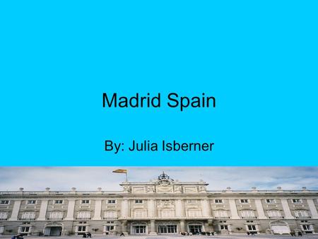 Madrid Spain By: Julia Isberner. Where is Madrid located in Spain? Madrid is located in the center, and it’s also the countries capital.
